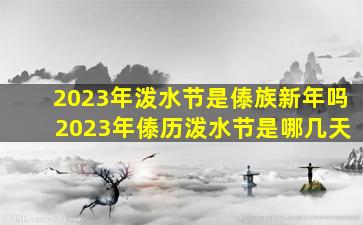 2023年泼水节是傣族新年吗 2023年傣历泼水节是哪几天